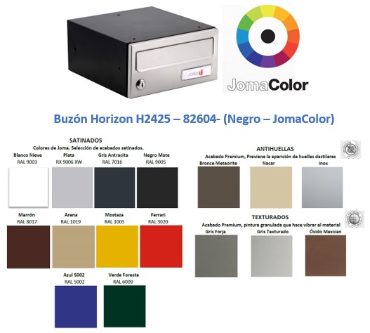 Buzón metálico apto para Interior buzon-joma-interior y Exterior buzon-joma-exterior- Horizon H2425 (82630) fabricado en chapa de acero electrocincado buzón-acero-electrocincado (con mejor envejecimiento que el acero galvanizado). Cuerpo en color Negro Mate y puerta de color Plata . buzón-joma-horizon-h2425-82635-cuerpo-acero-electrocincado-negro-puerta-acero-electrocincado-plata Apertura lateral, buzon-horizon-apertura-lateral puerta no remachada al cuerpo, puerta con pivotes de acero individualizados. La aperura lateral facilita el acceso del buzón. Antivandálico: buzón-joma-antivandalico-simbolo Puerta en chapa de acero electrocincado de 1.2 mm de espesor. Rampa de seguridad en la boca del buzón anti robo. Gran estanqueidad. buzon-joma-gran-estanqueidad Cerradura de 1200 combinaciones, de fabricación nacional, de rosca (no clip). Imposible la duplicidad de llaves en la misma agrupación de buzones. cerradura-horizon-joma Cumple la Normativa Europea EAN13724 Medidas en mm: 240 base x 120 altura x 250 fondo. medida-buzon-horizon-h2425-240-120-250-mm Medidas de Bocacarta en mm: 240 base x 40 altura Tamaño revistero. capacidad-din-A4 Capacidad DIN A4 Colores Disponibles: Negro - Blanco Negro- Negro Negro- Plata Negro - Antracita Negro - Pintura Inox Negro - JomaColor Negro - Inox AISI 304 buzón-joma-horizon-h2425-82600-cuerpo-acero-electrocincado-negro-puerta-acero-electrocincado-blanco buzón-joma-horizon-h2425-82606-cuerpo-acero-electrocincado-negro-puerta-acero-electrocincado-negro buzón-joma-horizon-h2425-82635-cuerpo-acero-electrocincado-negro-puerta-acero-electrocincado-plata buzón-joma-horizon-h2425-82636-cuerpo-acero-electrocincado-negro-puerta-acero-electrocincado-antracita buzón-joma-horizon-h2425-82607-cuerpo-acero-electrocincado-negro-puerta-acero-electrocincado-pintura-inox-antihuella colores-acabados-buzon-jomacolor buzón-joma-horizon-h2425-82608-cuerpo-acero-electrocincado-negro-puerta-acero-electrocincado-inox-aisi-304-mate Los Buzones Horizon dispone de 3 medidas: Horizón H2425 Horizon H2435 Horizon H3425 medida-buzon-horizon-h2425-240-120-250-mm buzón-joma-horizon-h2425-82600-cuerpo-acero-electrocincado-negro-puerta-acero-electrocincado-blanco medida-buzon-horizon-h2435-240-120-350-mm buzón-joma-horizon-h2435-82605-cuerpo-acero-electrocincado-negro-puerta-acero-electrocincado-blanco medida-buzon-horizon-h3425-345-120-250-mm buzón-joma-horizon-h3425-82610-cuerpo-acero-electrocincado-negro-puerta-acero-electrocincado-blanco Personalización y Complementos acabado-marine-maxima-garantia-anticorrosion-recomendado-instalaciones-frente-mar Si deseas con el acabado marine se incrementa al precio un 20%. Pincha en la imagen para contactarnos. Recomendados para instalaciones frente al mar. (Máxima Protección ante la Corrosión) Este nuevo acabado da una máxima garantía anticorrosión. Este tratamiento, supera ampliamente los ensayos de corrosión Cámara de niebla Salina (UNE-EN ISO 9227) con resultados muy por encima de las exigencias normativas de la Norma Europea NE EN13724. El nuevo acabado Marine, mejora sustancialmente la resistencia de los aceros inoxidables habituales, AISI 304, AISI 430, etc., por lo que Joma recomienda su uso en todas las instalaciones en ambientes de alta salinidad y corrosión. joma-color Joma te Ofrece infinitas posibilidades de personalización. Podemos pintar tu producto con los colores que desees. Rotulación Podemos personalizar tus productos mediante la grabación láser o vinilo. rotulacion-buzones-joma Cerradura Tenemos diversas soluciones para el sistema de cierre de nuestros productos. cerraduras-buzon-joma- Estructura Aparte de los buzones se pueden añadir componentes adicionales para la personalización de la agrupación como bandeja de publicidad, buzones ciegos y paneles de a nuncios integrados. Pedido mínimo 4 unidades. estructura-buzones-joma Tapajuntas Permite cubrir el hueco existente entre la pared y las agrupaciones en instalación dentro del muro. pdf-tapajuntas-buzon-joma Envolventes Estructuras para unión y protección de conjuntos de buzones sobrepuestos sobre paredes o con soportes. ¡Color Personalizable! envolvente-buzones-joma Soportes La versión para enterrar siempre será más alta. soporte-buzones-joma Contactarnos para cualquier información adicional.
